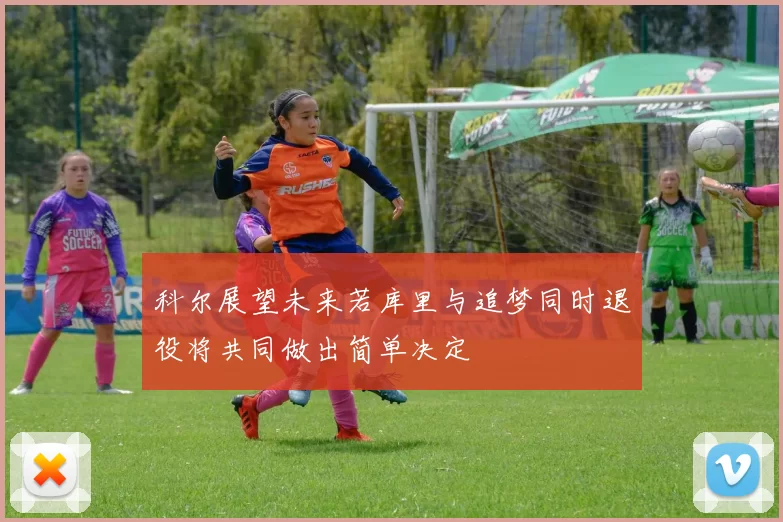 科尔展望未来若库里与追梦同时退役将共同做出简单决定