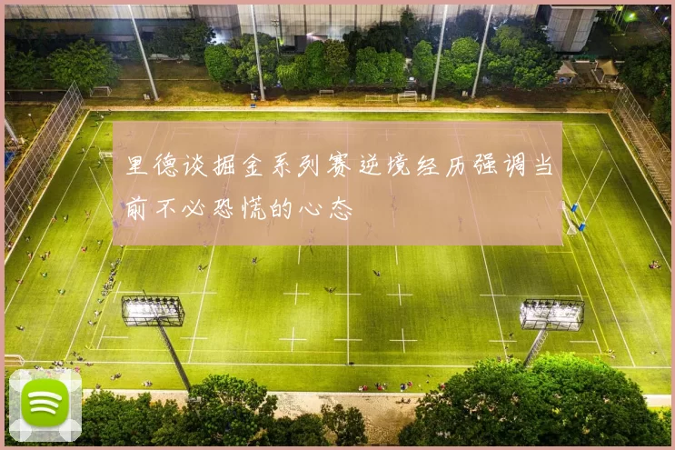 里德谈掘金系列赛逆境经历强调当前不必恐慌的心态